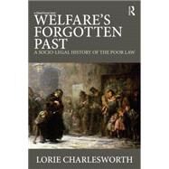 Welfare's Forgotten Past: A Socio-Legal History of the Poor Law by Charlesworth; Lorie, 9780415685788