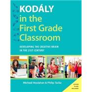 Kodly in the First Grade Classroom Developing the Creative Brain in the 21st Century by Houlahan, Micheal; Tacka, Philip, 9780190235789
