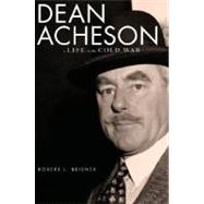 Dean Acheson A Life in the Cold War by Beisner, Robert L., 9780195045789