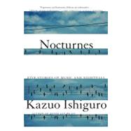 Nocturnes Five Stories of Music and Nightfall by Ishiguro, Kazuo, 9780307455789
