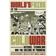 World's Fairs in the Cold War by Molella, Arthur P.; Knowles, Scott Gabriel, 9780822945789