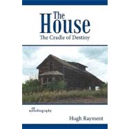 The House: The Cradle of Destiny by Rayment, Hugh, 9781426915789