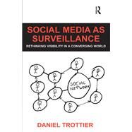 Social Media as Surveillance: Rethinking Visibility in a Converging World by Trottier,Daniel, 9781472455789