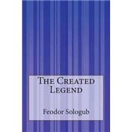 The Created Legend by Sologub, Feodor; Cournos, John, 9781505425789