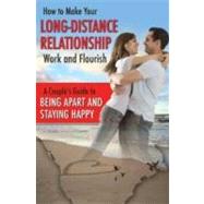 How to Make Your Long-Distance Relationship Work and Flourish : A Couple's Guide to Being Apart and Staying Happy by Butler, Tamsen, 9781601385789