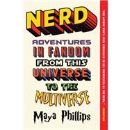 Nerd Adventures in Fandom from This Universe to the Multiverse by Phillips, Maya, 9781982165789