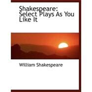 Shakespeare : Select Plays As You Like It by Shakespeare, William, 9780554475790
