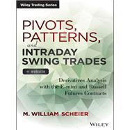 Pivots, Patterns, and Intraday Swing Trades, + Website Derivatives Analysis with the E-mini and Russell Futures Contracts by Scheier, M. William, 9781118775790