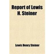 Report of Lewis H. Steiner: Inspector of the Sanitary Commission, Containing a Diary Kept During the Rebel Occupation of Frederick, Md., and an Account of the Operations of the U by Steiner, Lewis Henry, 9781458965790