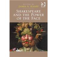Shakespeare and the Power of the Face by Knapp,James A., 9781472415790