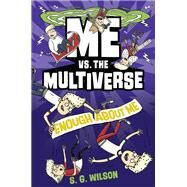 Me vs. the Multiverse: Enough About Me by Wilson, S. G., 9781984895790