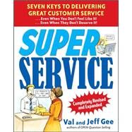 Super Service:  Seven Keys to Delivering Great Customer Service...Even When You Don't Feel Like It!...Even When They Don't Deserve It!, Completely Revised and Expanded by Gee, Jeff; Gee, Val, 9780071625791