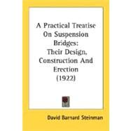 Practical Treatise on Suspension Bridges : Their Design, Construction and Erection (1922) by Steinman, David Barnard, 9780548835791