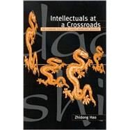 Intellectuals at a Crossroads : The Changing Politics of China's Knowledge Workers by Hao, Zhidong, 9780791455791