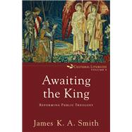Awaiting the King by Smith, James K. A., 9780801035791