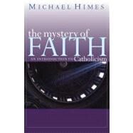 The Mystery of Faith: An Introduction to Catholicism by Himes, Michael J., 9780867165791