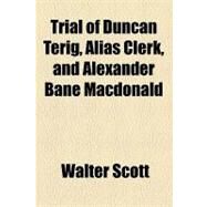 Trial of Duncan Terig, Alias Clerk, and Alexander Bane Macdonald by Scott, Walter, Sir, 9781153795791