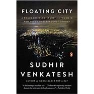 Floating City A Rogue Sociologist Lost and Found in New York's Underground Economy by Venkatesh, Sudhir, 9780143125792