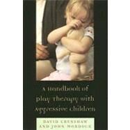 A Handbook of Play Therapy with Aggressive Children by Crenshaw, David A.; Mordock, John B., 9780765705792