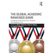 The Global Academic Rankings Game: Changing Institutional Policy, Practice, and Academic Life by Yudkevich; Maria, 9781138935792