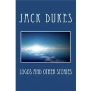 Logos and Other Stories by Dukes, Jack, 9781477685792