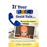 If Your Baby Could Talk, Would You Listen? by Gilbert, Greg, 9781604775792