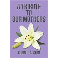 A Tribute to Our Mothers by Alston, Robin D., 9781796085792