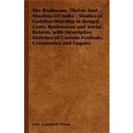 The Brahmans Theists And Muslims of India-studies of Goddess-worship in Bengal, Caste, Brahmaism And Social Reform: With Descriptive Sketches of Curious Festivals, Ceremonies And Faquirs by Oman, John Campbell, 9781846645792