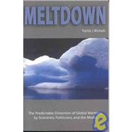 Meltdown The Predictable Distortion of Global Warming by Scientists, Politicians, and the Media by Michaels, Patrick J., 9781930865792