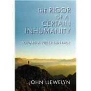 The Rigor of a Certain Inhumanity by Llewelyn, John, 9780253005793
