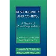Responsibility and Control: A Theory of Moral Responsibility by John Martin Fischer , Mark Ravizza, 9780521775793