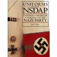 Uniforms of the NSDAP : Uniforms - Headgear - Insignia of the Nazi Party by , 9780764325793