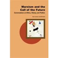 Marxism and the Call of the Future Conversations on Ethics, History, and Politics by Martin, Bill; Avakian, Bob, 9780812695793