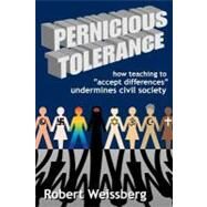 Pernicious Tolerance: How Teaching to Accept Differences Undermines Civil Society by Weissberg,Robert, 9781412845793