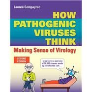 How Pathogenic Viruses Think: Making Sense of Virology by Sompayrac, Lauren, 9781449645793