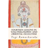 Fourteen Lessons in Yogi Philosophy and Oriental Occultism by Ramacharaka, Yogi, 9781503095793