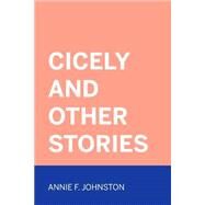 Cicely and Other Stories by Johnston, Annie F., 9781523415793