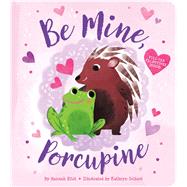 Be Mine, Porcupine by Eliot, Hannah; Selbert, Kathryn, 9781534475793