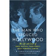The Man Who Seduced Hollywood The Life and Loves of Greg Bautzer, Tinseltown's Most Powerful Lawyer by Gladstone, B. James; Wagner, Robert, 9781613745793