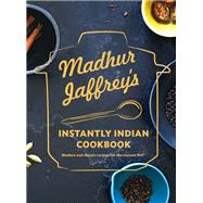 Madhur Jaffrey's Instantly Indian Cookbook Modern and Classic Recipes for the Instant Pot by JAFFREY, MADHUR, 9780525655794