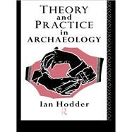 Theory and Practice in Archaeology by Hodder,Ian, 9781138155794