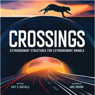 Crossings Extraordinary Structures for Extraordinary Animals by Duffield, Katy S.; Orodn, Mike, 9781534465794