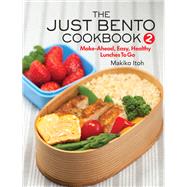 The Just Bento Cookbook 2 Make-Ahead, Easy, Healthy Lunches To Go by ITOH, MAKIKO, 9781568365794