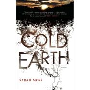 Cold Earth A Novel by Moss, Sarah, 9781582435794