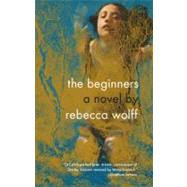 The Beginners by Wolff, Rebecca, 9781594485794