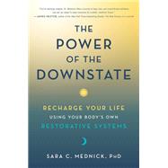 The Power of the Downstate Recharge Your Life Using Your Body's Own Restorative Systems by Mednick, Sara C., 9780306925795