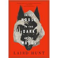In the House in the Dark of the Woods by Laird Hunt, 9780316515795