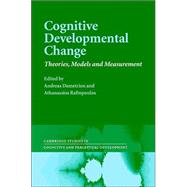 Cognitive Developmental Change: Theories, Models and Measurement by Edited by Andreas Demetriou , Athanassios Raftopoulos, 9780521825795