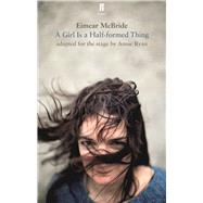 A Girl Is a Half-Formed Thing Adapted for the Stage by Mcbride, Eimear; Ryan, Annie (ADP), 9780571325795