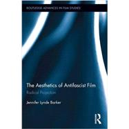 The Aesthetics of Antifascist Film: Radical Projection by Barker; Jennifer Lynde, 9781138695795